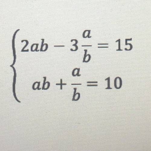 От Решение записывайте подробно. Решите систему уравнений МЕТОДОМ ЗАМЕНЫ 2 ab - 3 a/b = 15 { ab + a