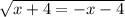 \sqrt{x + 4 = - x - 4}