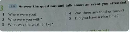 ответы в низу Answer the questions and talk about an event you attended. 1 Where were you? 2 Who wer