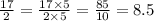 \frac{17}{2} = \frac{17 \times 5}{2 \times 5} = \frac{85}{10} = 8.5