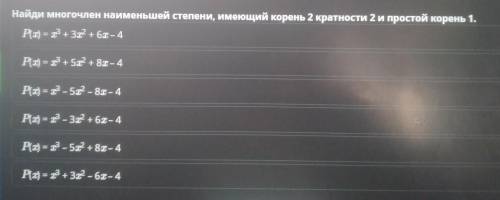 Найди многочлен наименьшей степени, имеющий корень 2 кратности 2 и простой корень 1. Рx) = 1 + 3 + 6