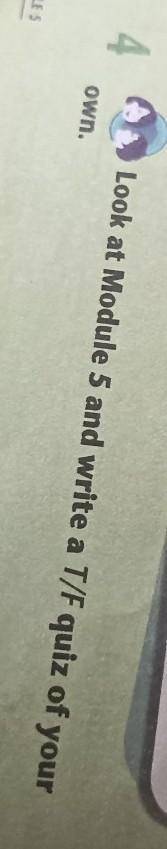 Look at Module 5 and write a T/F quiz of your a 4 own. ES