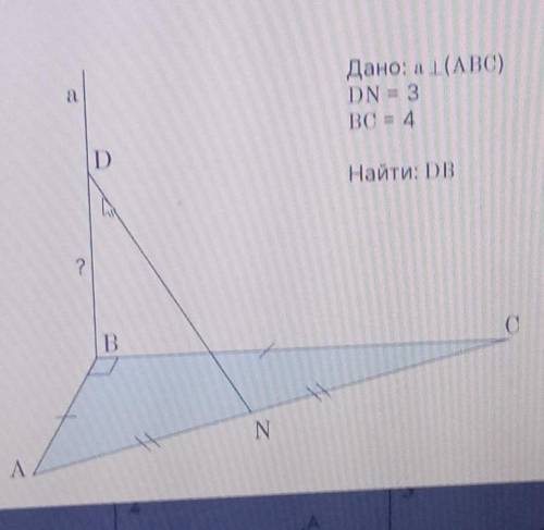 Реши задачу, исходя из данных рисунка. а Дано: а перпендикулярна (ABC) DN = 3 BC = 4 D Найти: DB