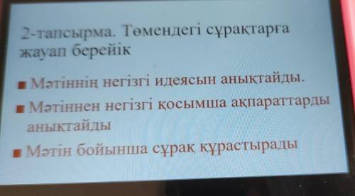 2-тапсырма. Төмендегі сұрақтарға жауап берейік Мәтіннің негізгі идеясын анықтайды. Мәтіннен негізгі