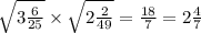 \sqrt{3\frac{6}{25} } \times \sqrt{2\frac{2}{49} } = \frac{18}{7} = 2\frac{4}{7}