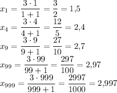 x_1=\dfrac{3\cdot 1}{1+1}=\dfrac{3}{2}=1{,}5\\x_4=\dfrac{3\cdot 4}{4+1}=\dfrac{12}{5}=2{,}4\\x_9=\dfrac{3\cdot 9}{9+1}=\dfrac{27}{10}=2{,}7\\x_{99}=\dfrac{3\cdot 99}{99+1}=\dfrac{297}{100}=2{,}97\\x_{999}=\dfrac{3\cdot 999}{999+1}=\dfrac{2997}{1000}=2{,}997