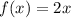 f(x) = 2x