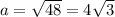 a = \sqrt{48} = 4 \sqrt{3}