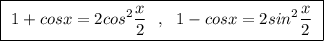 \boxed{\ 1+cosx=2cos^2\frac{x}{2}\ \ ,\ \ 1-cosx=2sin^2\frac{x}{2}\ }