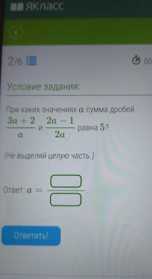 При каких значениях а сумма дробей За + 2 2а - 1 И равна 5? a 2а (Не выделяй целую часть.) См. D отв