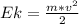 Ek=\frac{m*v^{2} }{2}