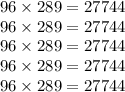 96 \times 289 = 27 744 \\ 96 \times 289 = 27 744 \\ 96 \times 289 = 27 744 \\ 96 \times 289 = 27 744 \\ 96 \times 289 = 27 744