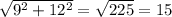 \sqrt{9^{2} +12^{2} }= \sqrt{225}=15\\