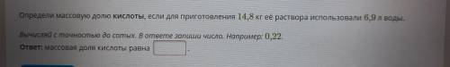 Определи массовую долю кислоты, если для приготовления 14,8 кг её раствора использовали 6,9 л воды.