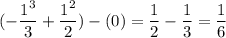 \displaystyle (-\frac{1^{3} }{3} +\frac{1^{2} }{2} ) -(0)=\frac{1}{2} -\frac{1}{3} =\frac{1}{6}