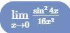 , ОЧЕНЬ , ОСТАЛСЯ ЧАСLim (стремится к нулю) (sin4x^2)/(16x^2)