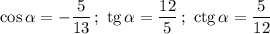 \cos\alpha = -\dfrac{5}{13}\,;\ \text{tg}\,\alpha = \dfrac{12}{5}\,;\ \text{ctg}\,\alpha = \dfrac{5}{12}