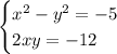 \begin{cases} x^2-y^2=-5\\ 2xy=-12 \end{cases}