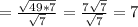 = \frac{\sqrt{49*7} }{\sqrt{7} } =\frac{7\sqrt{7} }{\sqrt{7}} =7