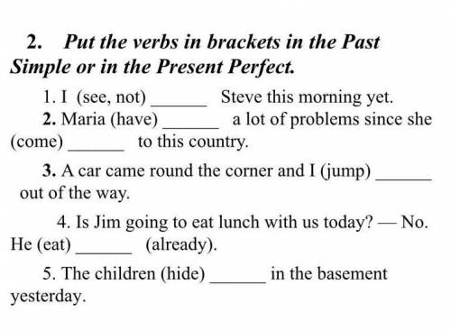 2. Put the verbs in brackets in the Past Simple or in the Present Perfect. 1. I  (see, not)   Steve