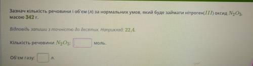 Зазнач кiлькiсть речовини і об'єм (л) за нормальних умов, який буде займати нітроген(111) оксид N2O3