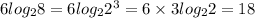 6 log_{2}8 = 6 log_{2} {2}^{3} = 6 \times 3 log_{2}2 = 18 \\