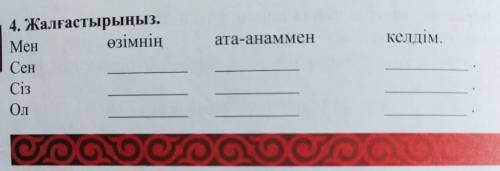 4. Жалғастырыңыз. Мен өзімнің ата-анаммен келдім.Сен... ... ...Сіз... ... ...Ол... ... ...