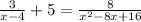 \frac{3}{x - 4 } + 5 = \frac{8}{ {x}^{2} - 8x + 16 }