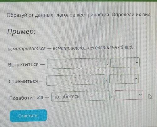 Образуй от данных глаголов деепричастия. Определи их вид. Пример: всматриваться всматриваясь, несове