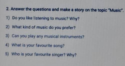 2. Answer the questions and make a story on the topic Music