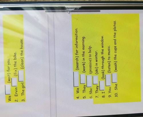 We (wait) for you. 2. Ervin (fix) the bike. 3. The girl (clean) the house. 4. We 5. They 6. She 7. T