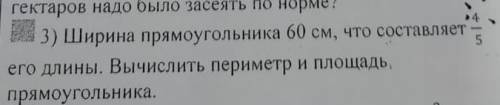 ширина прямоугольника 60см что составляет 4/5 его длины. вычислите приметр и площадь прямоугольника 