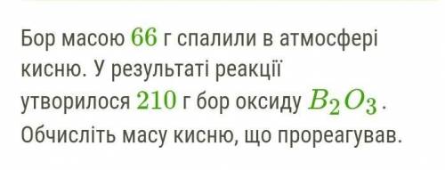 Бор масою 66 г спалили в атмосфері кисню. У результаті реакції утворилося 210 г бор оксиду B2O3. Обч