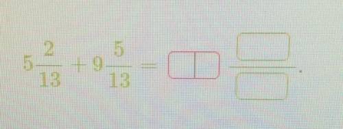 Сложи смешанные числа:5 2/13+9 5/13=