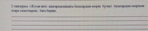 2-тапсырма Жусан иісі шығармасындағы балалардың өмірін бүгінгі балалардың өмірімен өзара салыстырып 