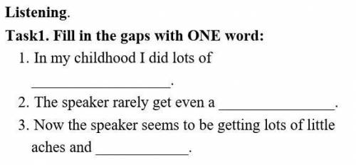 Task1. Fill in the gaps with ONE word: 1. In my childhood I did lots of . 2. The speaker rarely get 