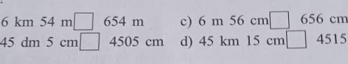нужно посчитать, и вписать >,<,= дальше нужно сделать решение, как посчитали! a) 6 km 54 m ...
