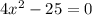 4x^2 - 25 = 0