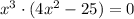 x^3 \cdot (4x^2 - 25) = 0