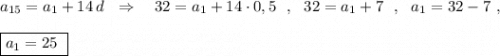 a_{15}=a_1+14\, d\ \ \Rightarrow \ \ \ 32=a_1+14\cdot 0,5\ \ ,\ \ 32=a_1+7\ \ ,\ \ a_1=32-7\ ,boxed{a_1=25\ }