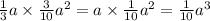 \frac{1}{3} a \times \frac{3}{10} a {}^{2} = a \times \frac{1}{10} a {}^{2} = \frac{1}{10} a {}^{3}