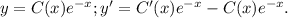 y=C(x)e^{-x}; y'=C'(x)e^{-x}-C(x)e^{-x}.