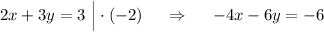 2x+3y=3\ \Big|\cdot (-2)\ \ \ \ \Rightarrow \ \ \ \ -4x-6y=-6