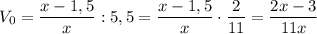 V_0 = \displaystyle \dfrac{x-1,5}{x} : 5,5= \frac{x-1,5}{x} \cdot \frac{2}{11} =\frac{2x-3}{11x}