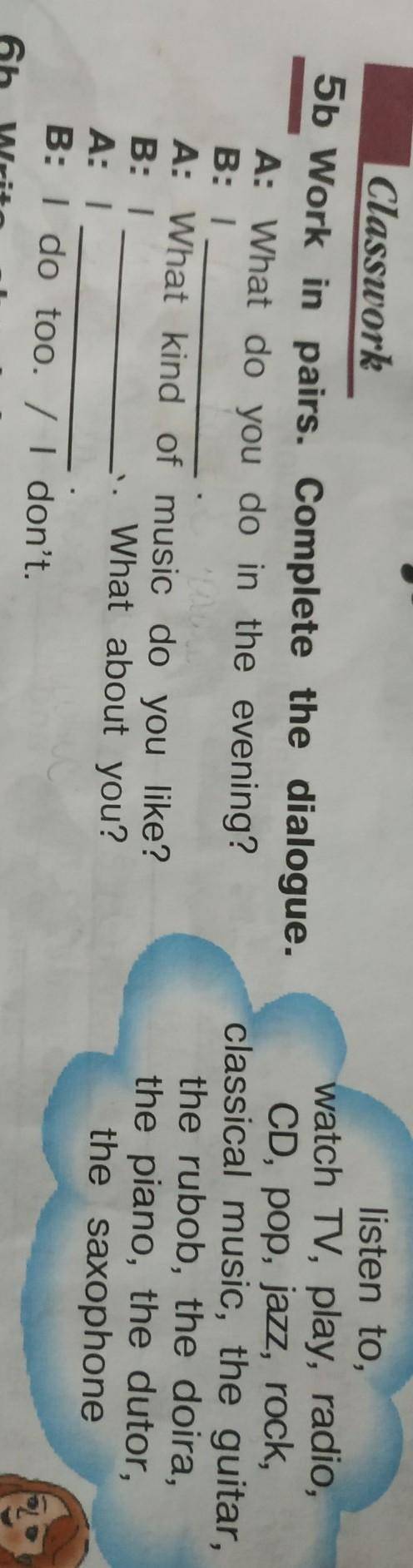 5b Work in pairs. Complete the dialogue. A: What do you do in the evening? B: 1 A: What kind of musi