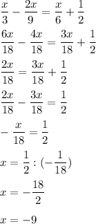 \displaystyle\\\frac{x}{3} -\frac{2x}{9} =\frac{x}{6} +\frac{1}{2}\\ \\\frac{6x}{18} -\frac{4x}{18} =\frac{3x}{18} +\frac{1}{2}\\ \\\frac{2x}{18}=\frac{3x}{18}+\frac{1}{2}\\ \\ \frac{2x}{18} -\frac{3x}{18} =\frac{1}{2} -\frac{x}{18}=\frac{1}{2}\\ \\ x=\frac{1}{2} :(-\frac{1}{18} )x=-\frac{18}{2}\\ \\x=-9