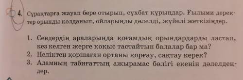 Сұрақтарға жауап бере отырып, сұхбат құрыңдар. Ғылыми дерек- тер орынды қолданып, ойларыңды дәлелді,