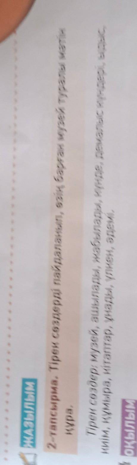 ЖАЗЫЛЫМ 2-тапсырма. Тірек сөздерді пайдаланып, өзің барған музей туралы мәтін құра. Тірек сөздер: му
