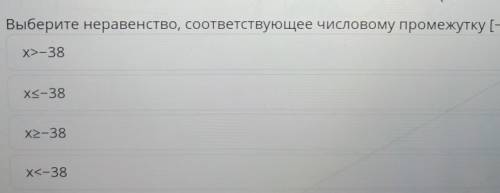 Выберите неравенство, соответствующее числовому промежутку [-38;+co) Х>-38 Хs-38 х2-38 Х