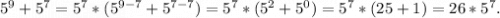 5^9+5^7=5^7*(5^{9-7}+5^{7-7})=5^7*(5^2+5^0)=5^7*(25+1)=26*5^7.